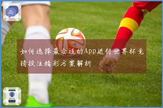 如何选择最合适的App进行世界杯竞猜投注精彩方案解析